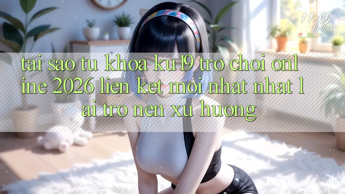 Tại Sao Từ Khóa “ku19 - Trò chơi Online 2026 - Liên kết Mới nhất Nhất” Lại Trở nên Xu Hướng? Tại Sao Từ Khóa “ku19 - Trò chơi Online 2026 - Liên kết Mới nhất Nhất” Lại Trở nên Xu Hướng?