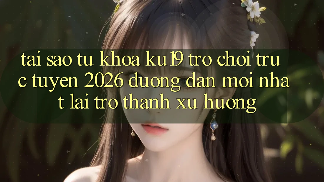 Tại Sao Từ Khóa “ku19 - Trò chơi trực tuyến 2026 - Đường dẫn Mới Nhất” Lại Trở Thành Xu Hướng? Tại Sao Từ Khóa “ku19 - Trò chơi trực tuyến 2026 - Đường dẫn Mới Nhất” Lại Trở Thành Xu Hướng?