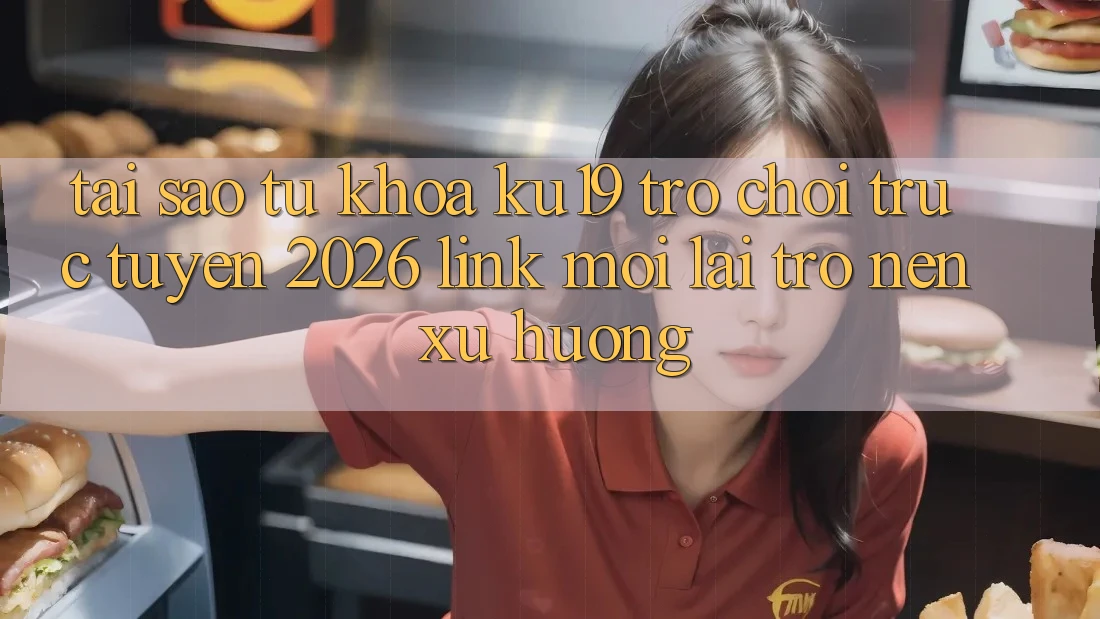 Tại Sao Từ Khóa “ku19 - Trò chơi trực tuyến 2026 - Link Mới” Lại Trở nên Xu Hướng? Tại Sao Từ Khóa “ku19 - Trò chơi trực tuyến 2026 - Link Mới” Lại Trở nên Xu Hướng?