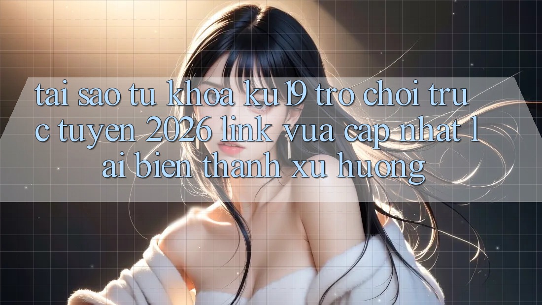 Tại Sao Từ Khóa “ku19 - Trò chơi trực tuyến 2026 - Link Vừa cập nhật” Lại Biến thành Xu Hướng? Tại Sao Từ Khóa “ku19 - Trò chơi trực tuyến 2026 - Link Vừa cập nhật” Lại Biến thành Xu Hướng?