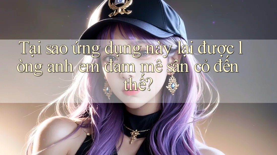 Tại sao ứng dụng này lại được lòng anh em đam mê sân cỏ đến thế? Tại sao ứng dụng này lại được lòng anh em đam mê sân cỏ đến thế?