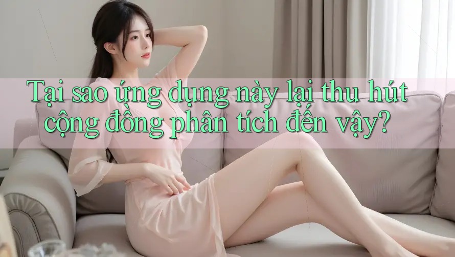 Tại sao ứng dụng này lại thu hút cộng đồng phân tích đến vậy? Tại sao ứng dụng này lại thu hút cộng đồng phân tích đến vậy?