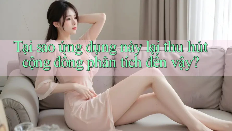 Tại sao ứng dụng này lại thu hút cộng đồng phân tích đến vậy? Tại sao ứng dụng này lại thu hút cộng đồng phân tích đến vậy?
