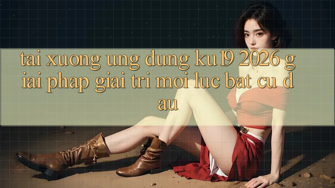 Tải xuống Ứng dụng ku19 2026 - Giải Pháp Giải Trí Mọi Lúc Bất cứ đâu