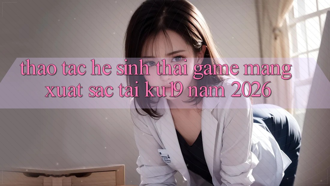 Thao tác Hệ Sinh Thái Game mạng Xuất sắc Tại ku19 Năm 2026
