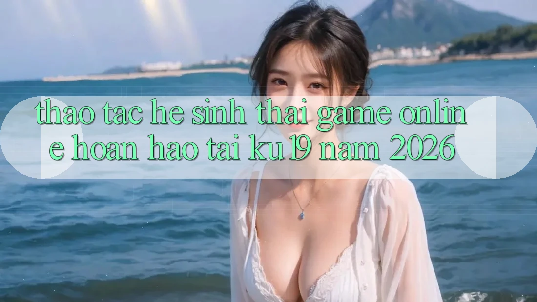 Thao tác Hệ Sinh Thái Game Online Hoàn hảo Tại ku19 Năm 2026