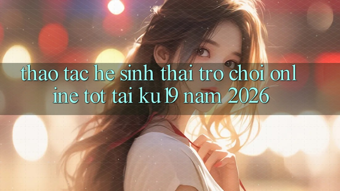 Thao tác Hệ Sinh Thái Trò chơi Online Tốt Tại ku19 Năm 2026