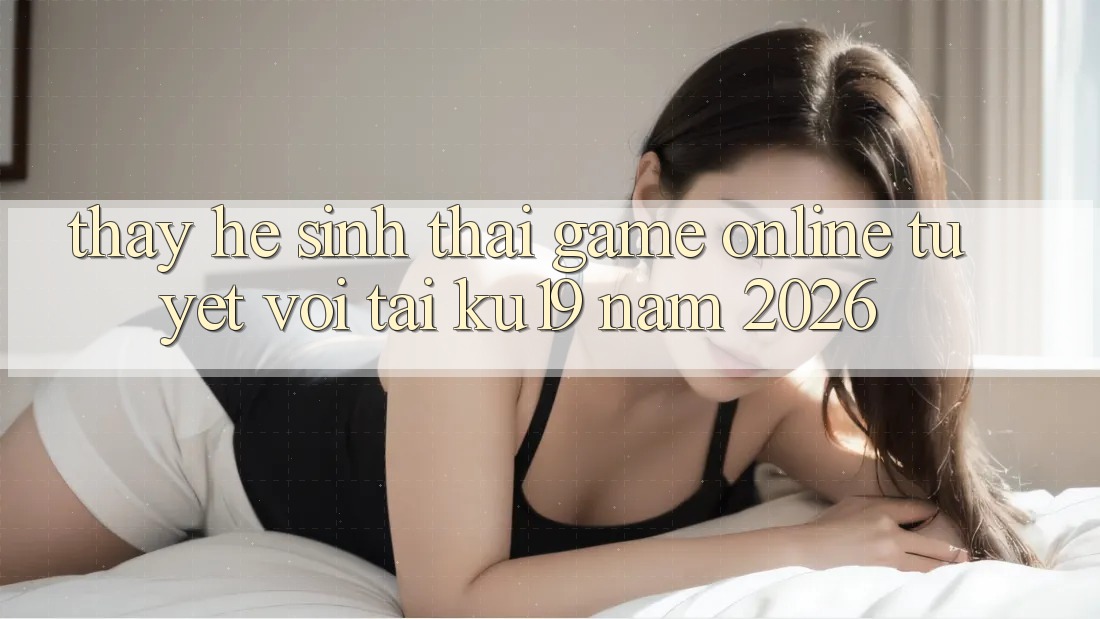 Thấy Hệ Sinh Thái Game Online Tuyệt vời Tại ku19 Năm 2026 Thấy Hệ Sinh Thái Game Online Tuyệt vời Tại ku19 Năm 2026