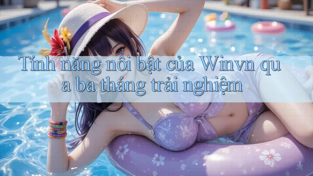 Tính năng nổi bật của Winvn qua ba tháng trải nghiệm Tính năng nổi bật của Winvn qua ba tháng trải nghiệm