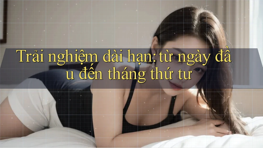 Trải nghiệm dài hạn: từ ngày đầu đến tháng thứ tư Trải nghiệm dài hạn: từ ngày đầu đến tháng thứ tư