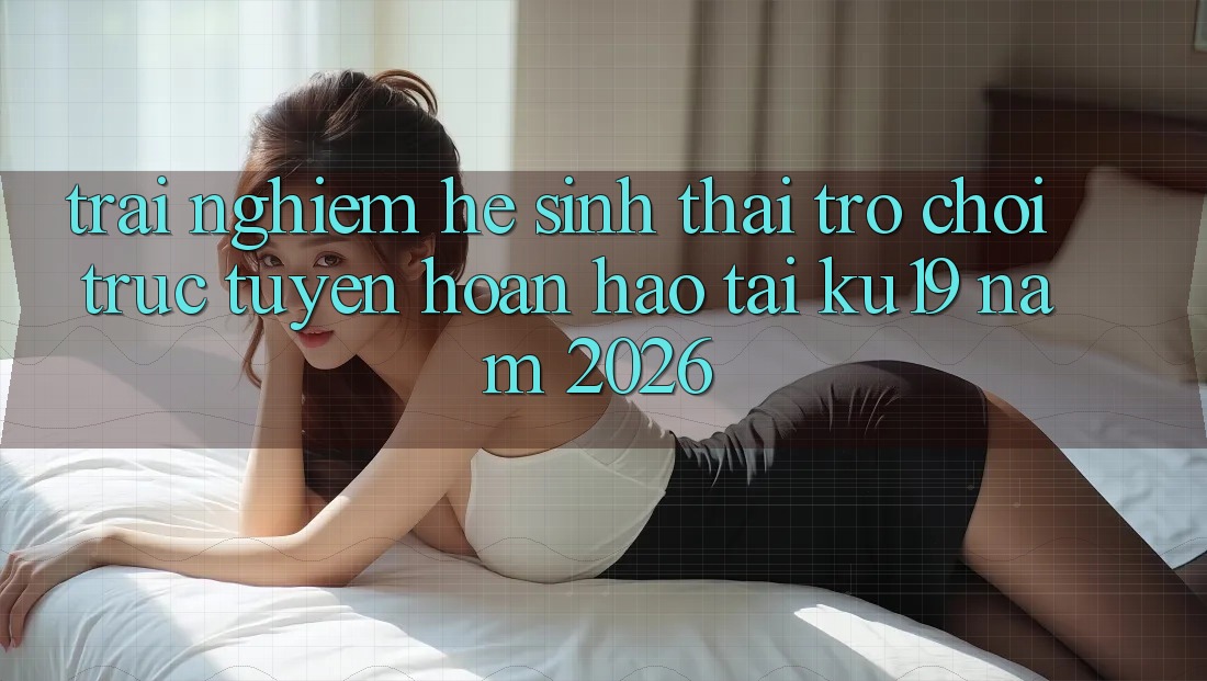 Trải nghiệm Hệ Sinh Thái Trò chơi trực tuyến Hoàn hảo Tại ku19 Năm 2026