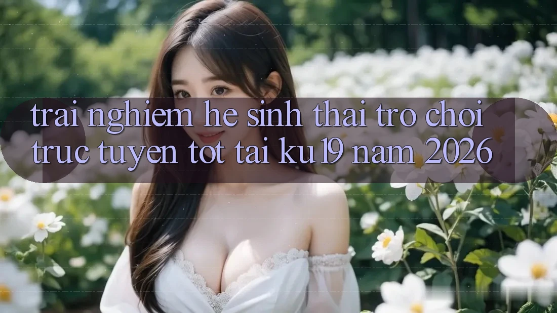Trải nghiệm Hệ Sinh Thái Trò chơi trực tuyến Tốt Tại ku19 Năm 2026