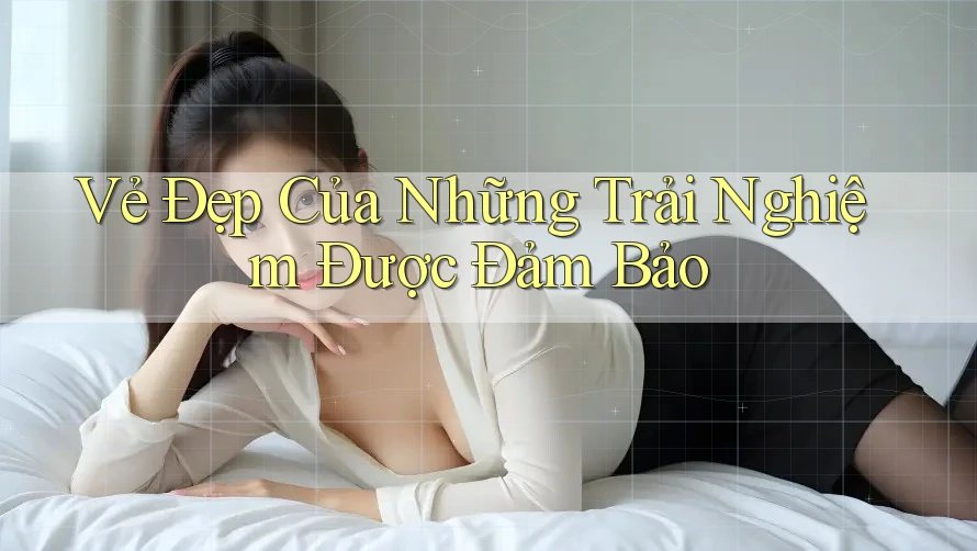 Vẻ Đẹp Của Những Trải Nghiệm Được Đảm Bảo Vẻ Đẹp Của Những Trải Nghiệm Được Đảm Bảo