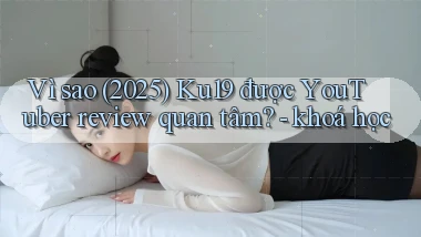 Vì sao (2025) Ku19 được YouTuber review quan tâm   khoá học