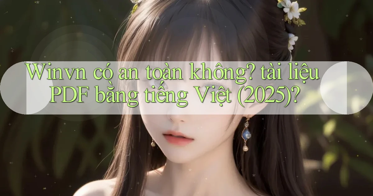 Winvn có an toàn không tài liệu PDF bằng tiếng Việt (2025)