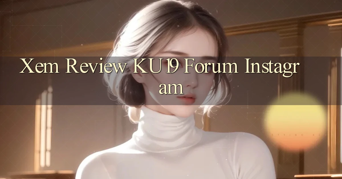 xem review ku19 forum instagram